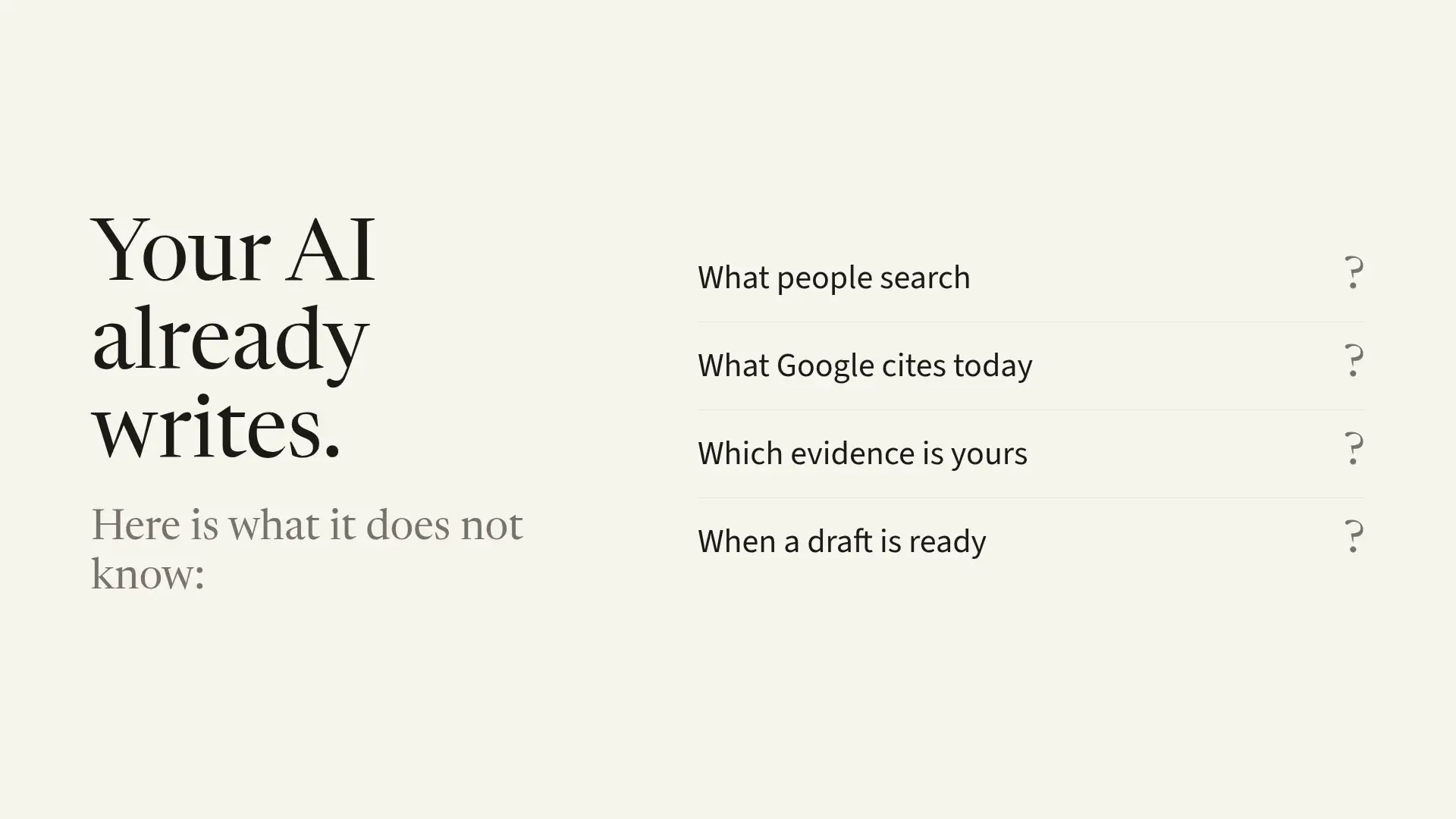 Your AI already writes, but it does not know what people search, what Google cites today, which evidence is yours or when a draft is ready. seodraft measures the topic, reads today's results, cites only the evidence you accepted and runs the rules on every draft. An article ships only when you approve it.